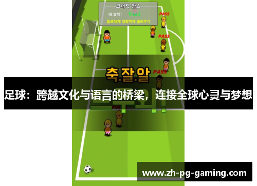 足球:跨越文化与语言的桥梁,连接全球心灵与梦想 足球:跨越文化与语言的桥梁,连接全球心灵与梦想