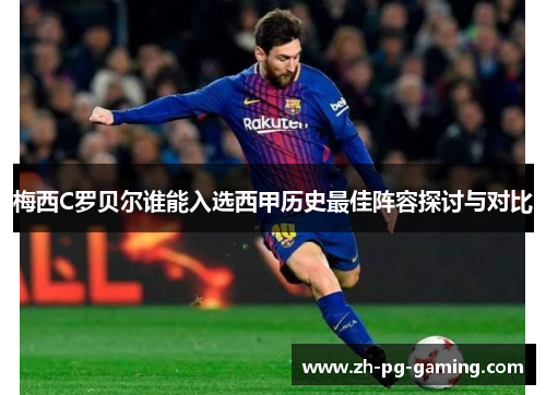 梅西C罗贝尔谁能入选西甲历史最佳阵容探讨与对比 梅西C罗贝尔谁能入选西甲历史最佳阵容探讨与对比
